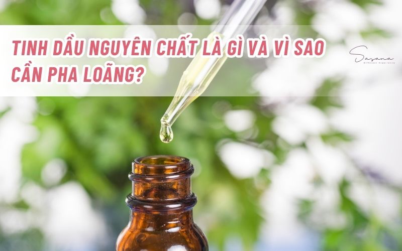 tinh-dau-nguyen-chat-la-gi-va-vi-sao-can-pha-loang